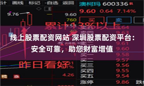 线上股票配资网站 深圳股票配资平台：安全可靠，助您财富增值