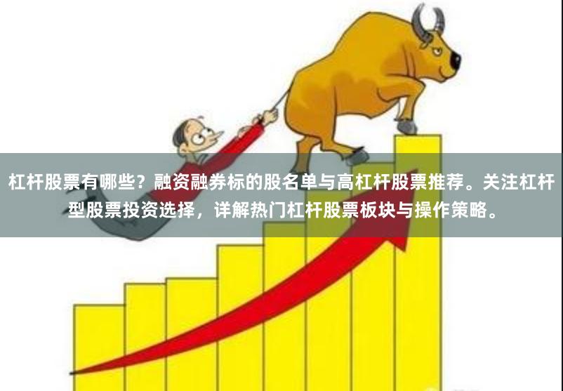 杠杆股票有哪些？融资融券标的股名单与高杠杆股票推荐。关注杠杆型股票投资选择，详解热门杠杆股票板块与操作策略。