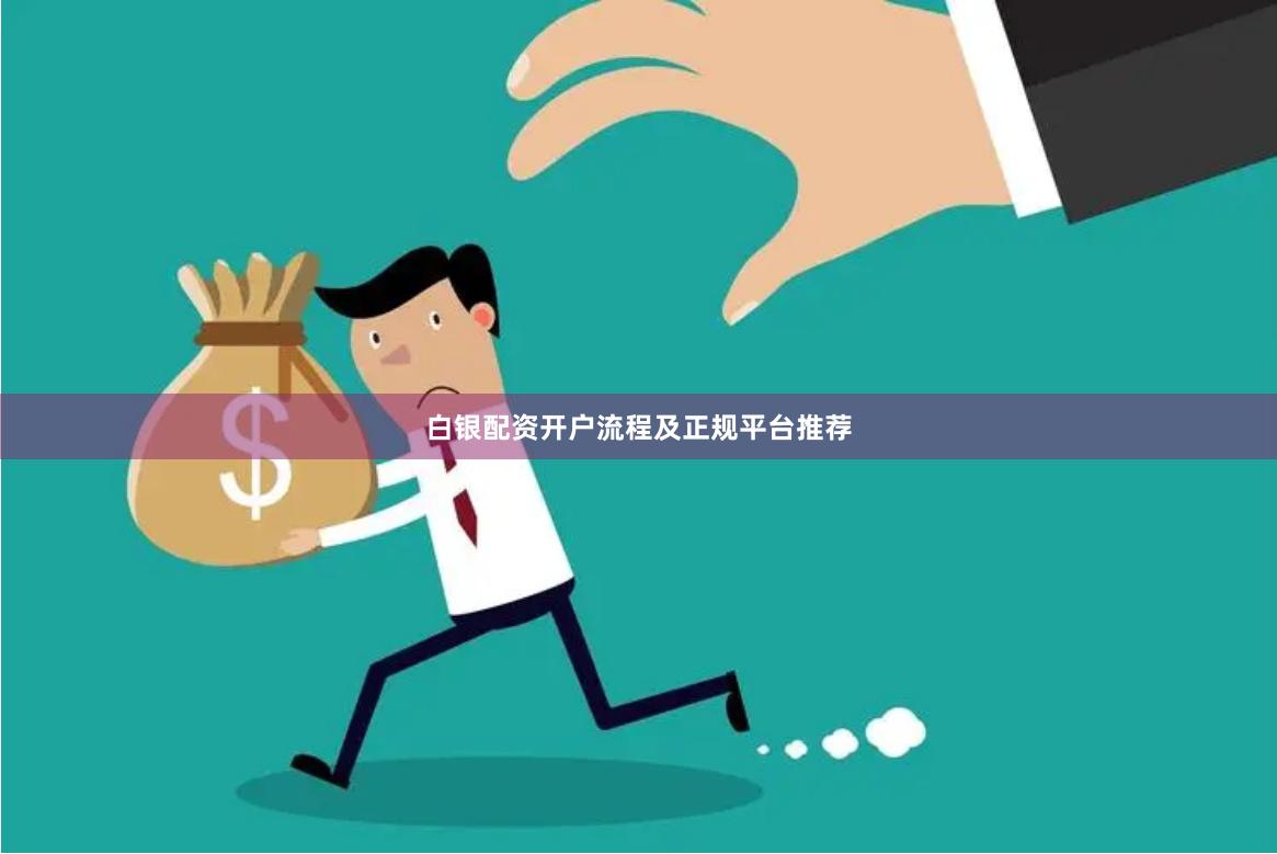 白银配资开户流程及正规平台推荐