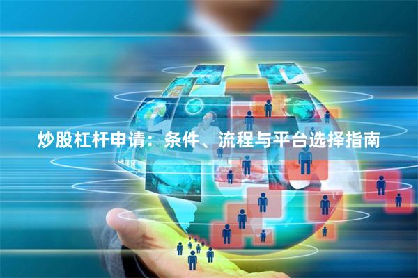 炒股杠杆申请：条件、流程与平台选择指南