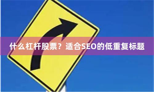 什么杠杆股票?适合SEO的低重复标题