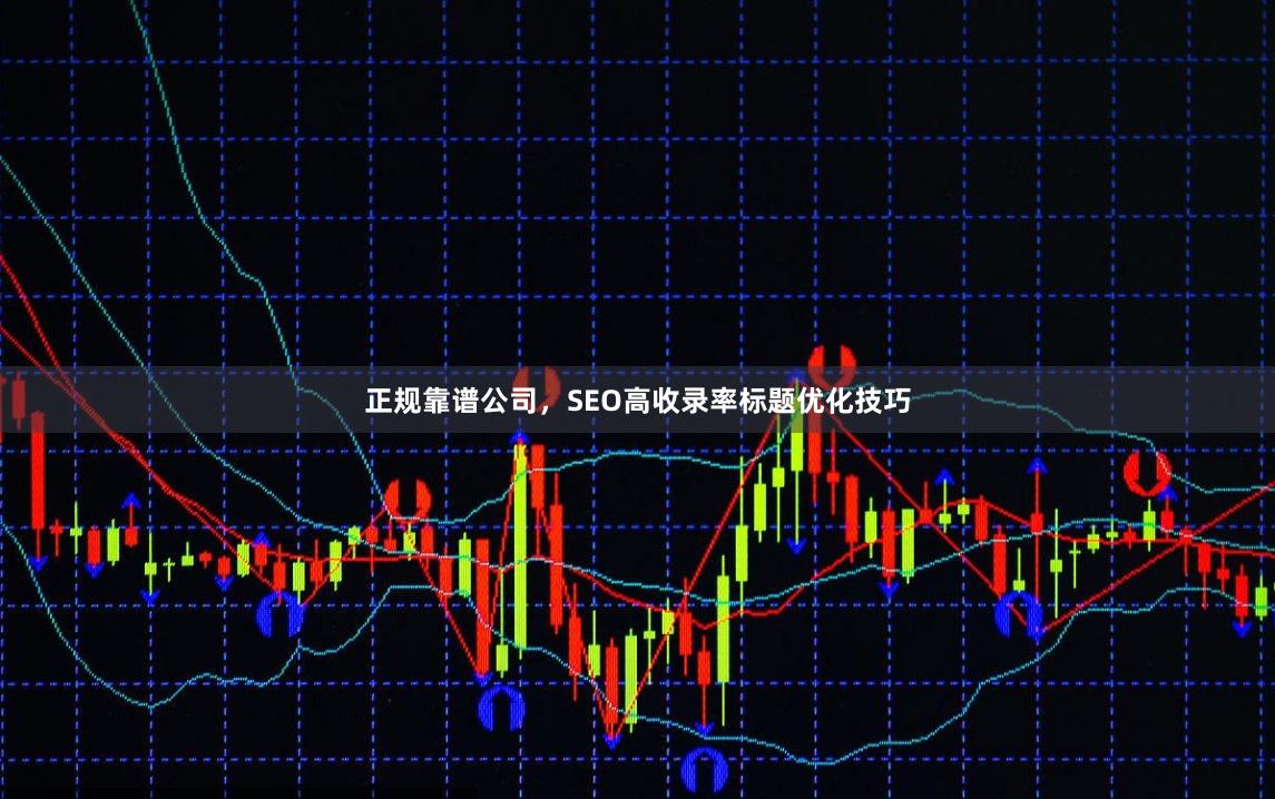 正规靠谱公司，SEO高收录率标题优化技巧