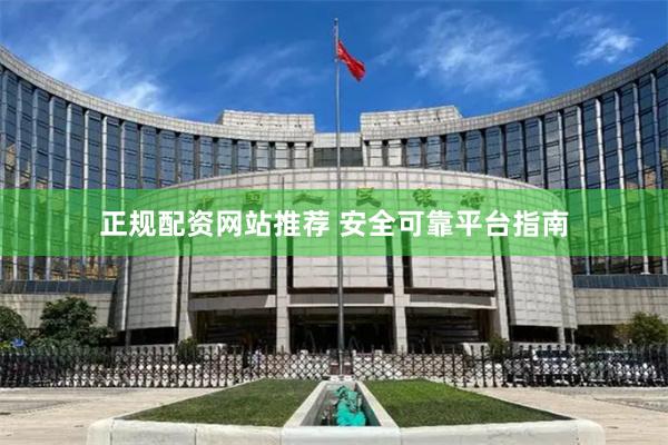 正规配资网站推荐 安全可靠平台指南