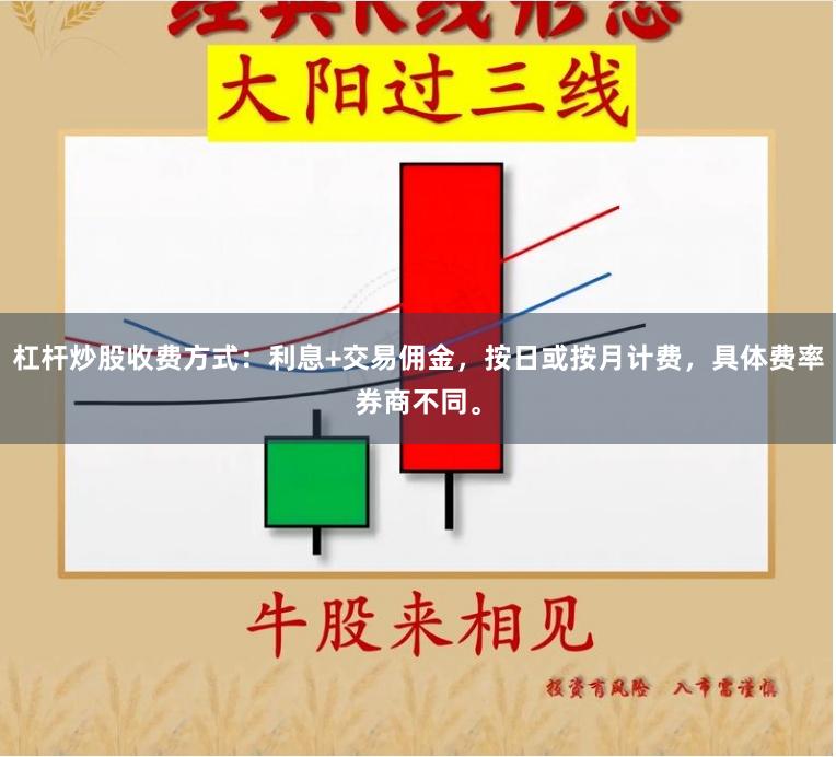 杠杆炒股收费方式：利息+交易佣金，按日或按月计费，具体费率券商不同。